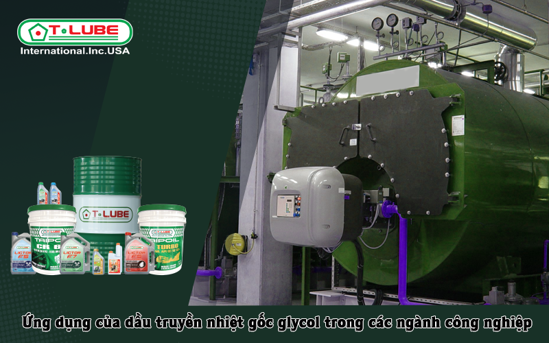Ứng dụng của dầu truyền nhiệt gốc glycol trong các ngành công nghiệp TLUBE